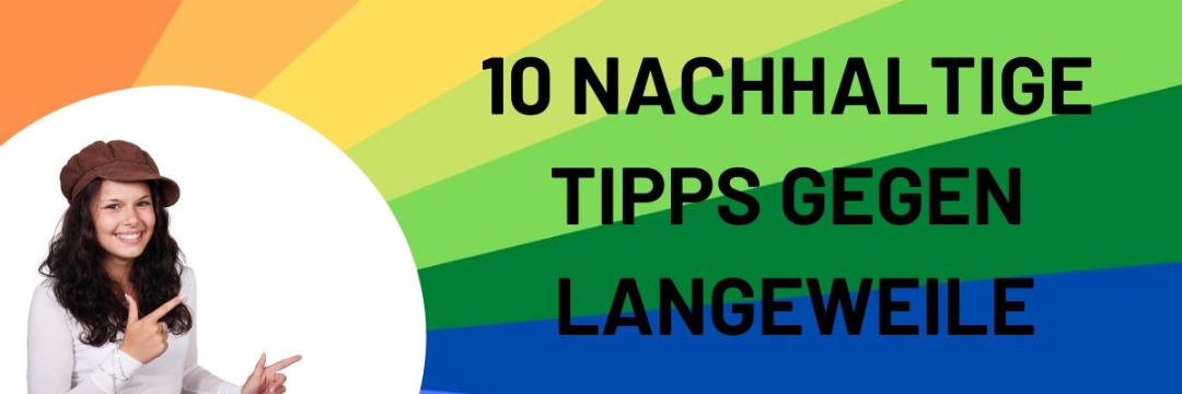 10 nachhaltige Tipps, um Langeweile zu vertreiben